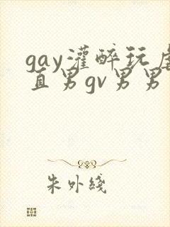 gay灌醉玩虐直男gv男男