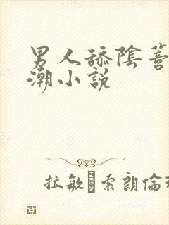 男人舔阴蒂到高潮小说