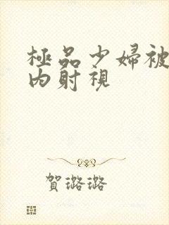 极品少妇被后入内射视