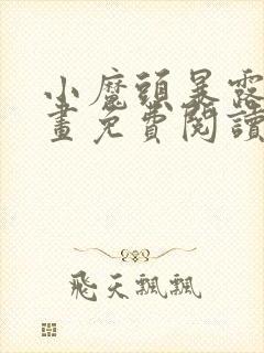 小魔头暴露啦漫画免费阅读下拉式