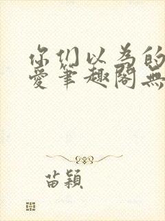 你们以为的强制爱笔趣阁无删减