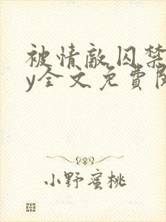 被情敌囚禁后by全文免费阅读