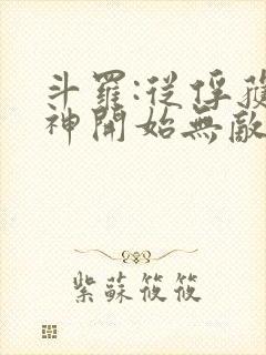 斗罗:从俘获女神开始无敌小说完整版大结局