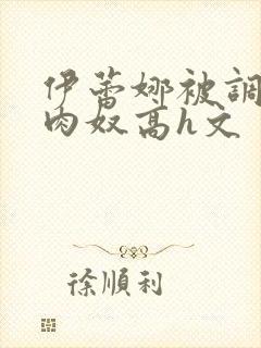 伊蕾娜被调教成肉奴高h文