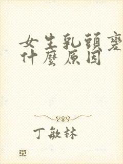 女生乳头变大是什么原因