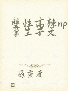 双性高辣np怀孕生子文