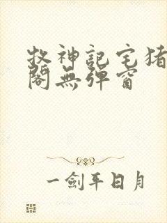 牧神记宅猪笔趣阁无弹窗