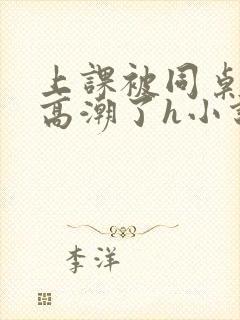 上课被同桌扣到高潮了h小说