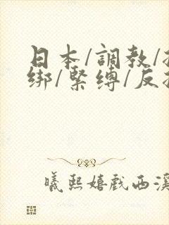 日本/调教/捆绑/紧缚/反捆绑