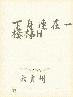 下身连在一起上楼梯H