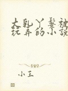 大乳丫鬟被老爷玩弄的小说