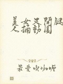 美女叉开腿让男人捅动图