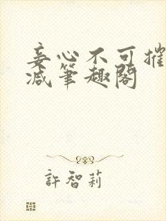 妾心不可摧无删减笔趣阁
