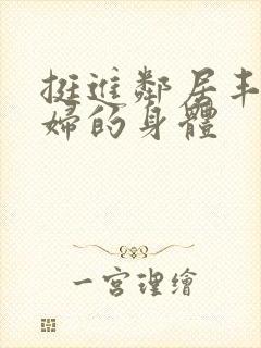 挺进邻居丰满少妇的身体