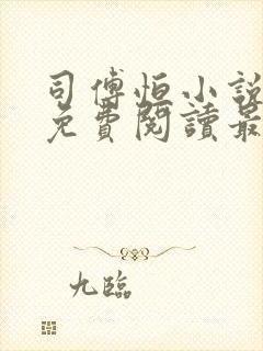 司傅恒小说全文免费阅读最新章节封面