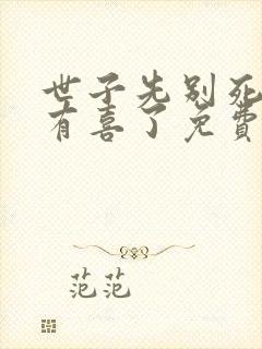 世子先别死夫人有喜了免费看