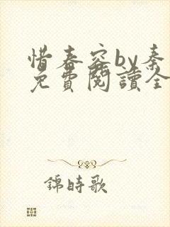 惜春容by秦柒免费阅读全文笔趣阁