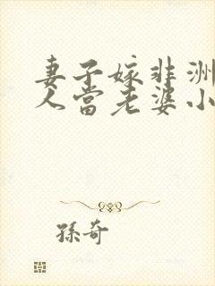 妻子嫁非洲给别人当老婆小说