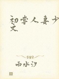 初尝人妻少妇h文