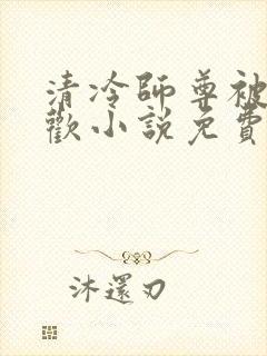 清冷师尊被迫承欢小说免费阅读