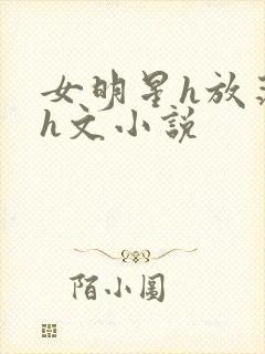 女明星h放荡系h文小说