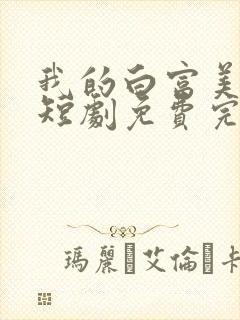 我的白富美老婆短剧免费完整版