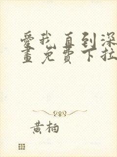 爱我直到深处漫画免费下拉式