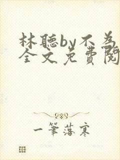 林听by不为知全文免费阅读笔趣阁