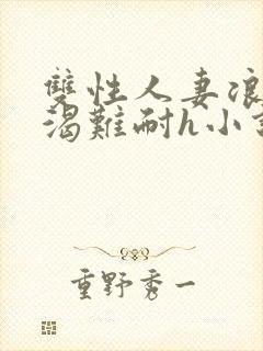 双性人妻浪受饥渴难耐h小说