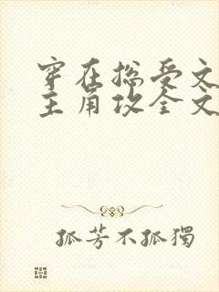 穿在总受文里抢主角攻全文免费阅读