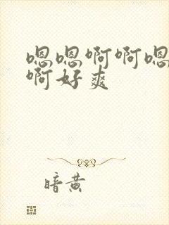 嗯嗯啊啊嗯嗯啊啊好爽