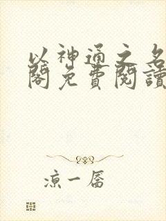 以神通之名笔趣阁免费阅读无弹窗