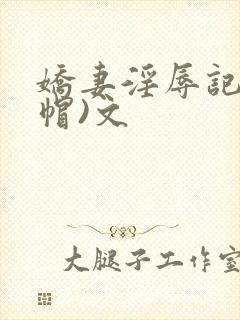 娇妻淫辱记(绿帽)文