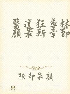 医道狂尊林阳苏颜最新章节