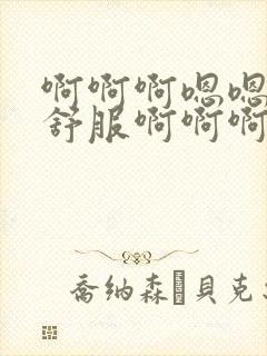 啊啊啊嗯嗯嗯好舒服啊啊啊