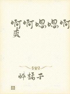 啊啊嗯嗯啊啊好爽