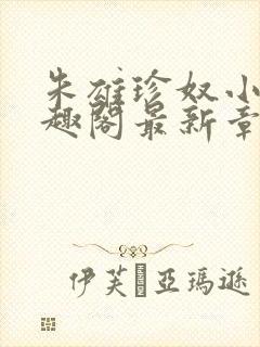 朱雄珍奴小说笔趣阁最新章节更新时