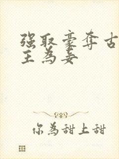 强取豪夺古言女主为妾