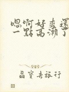 嗯啊好爽还要深一点高潮了嗯小说