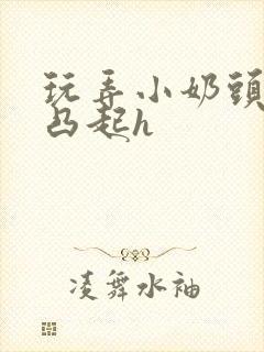 玩弄小奶头羞羞凸起h