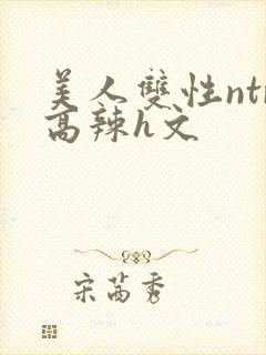 美人双性ntr高辣h文