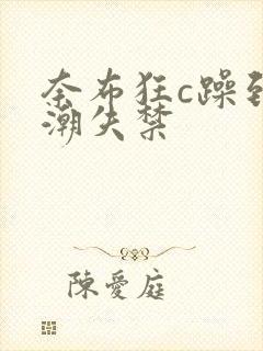 奈布狂c躁到高潮失禁