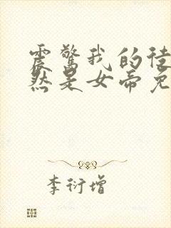 震惊我的徒弟居然是女帝免费阅读