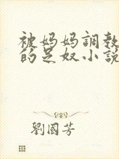 被妈妈调教成她的足奴小说