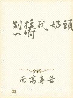 别揉我奶头～嗯～啊