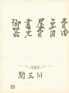 御书屋免费阅读器免费自由阅读网站