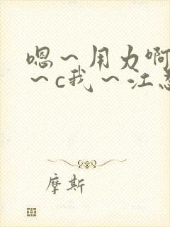 嗯～用力啊～嗯～c我～江忍