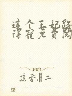 这个王妃路子野得宠免费阅读