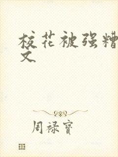 校花被强糟蹋h文