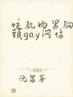 咬肌肉男胸肌奶头gay网站
